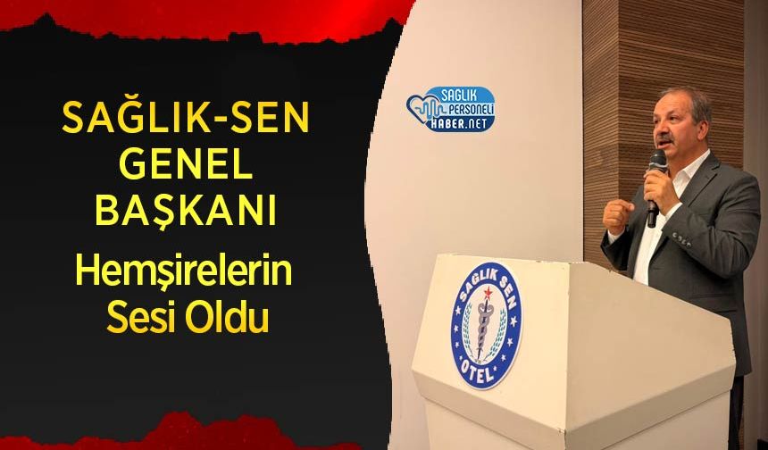 Sağlık-Sen Genel Başkanı Hemşirelerin Sesi Oldu