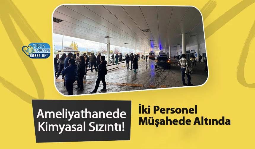 Ameliyathanede Kimyasal Sızıntı! İki Personel Müşahede Altında