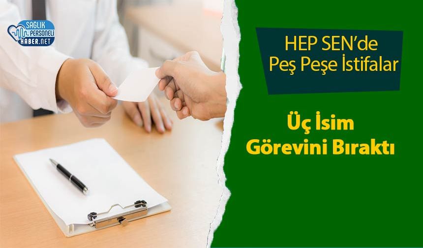 HEP SEN’de Peş Peşe İstifalar: Üç İsim Görevini Bıraktı