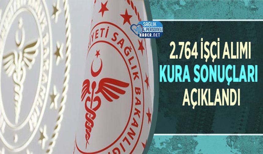 Sağlık Bakanlığı 2.764 İşçi Alımı Kura Sonuçları Açıklandı