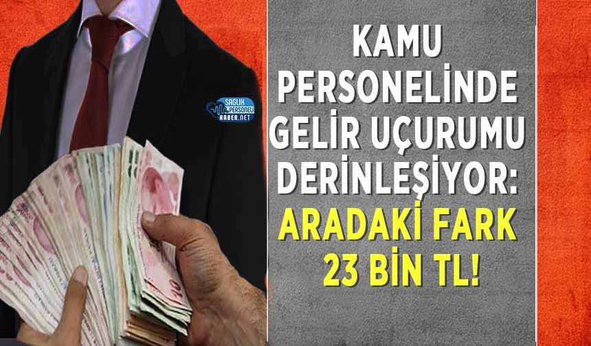 Kamu Personelinde Gelir Uçurumu Derinleşiyor: Aradaki Fark 23 Bin TL!