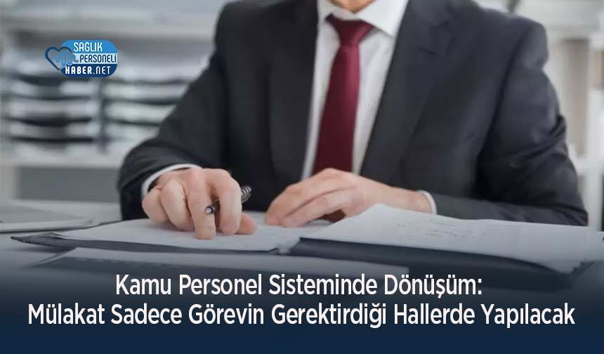 Kamu Personel Sisteminde Dönüşüm: Mülakat Sadece Görevin Gerektirdiği Hallerde Yapılacak