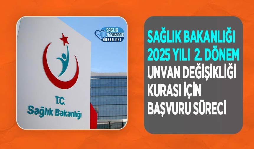 Sağlık Bakanlığı 2025 Yılı 2. Dönem Unvan Değişikliği Kurası İçin Başvuru Süreci