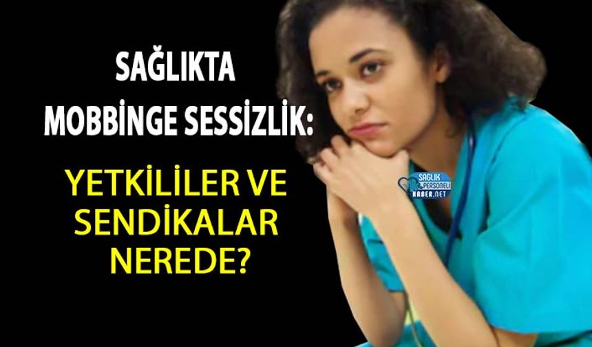 Sağlıkta Mobbinge Sessizlik: Yetkililer ve Sendikalar Nerede?