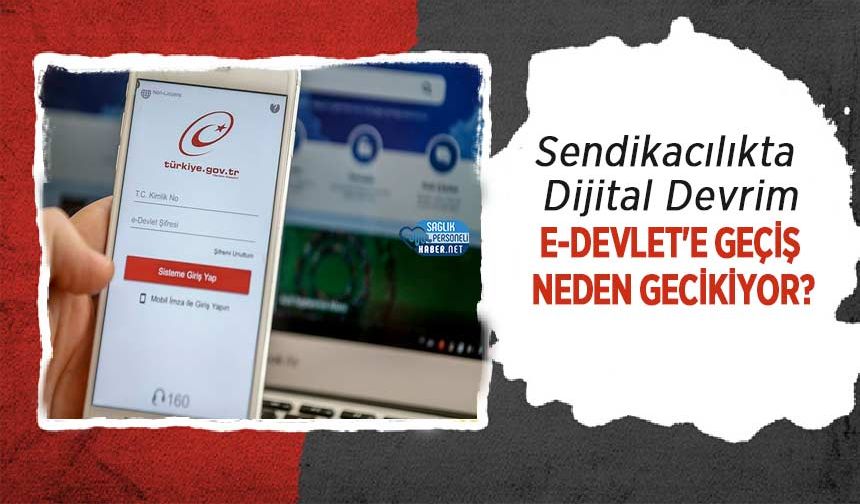 Sendikacılıkta Dijital Devrim: E-Devlet'e Geçiş Neden Gecikiyor?