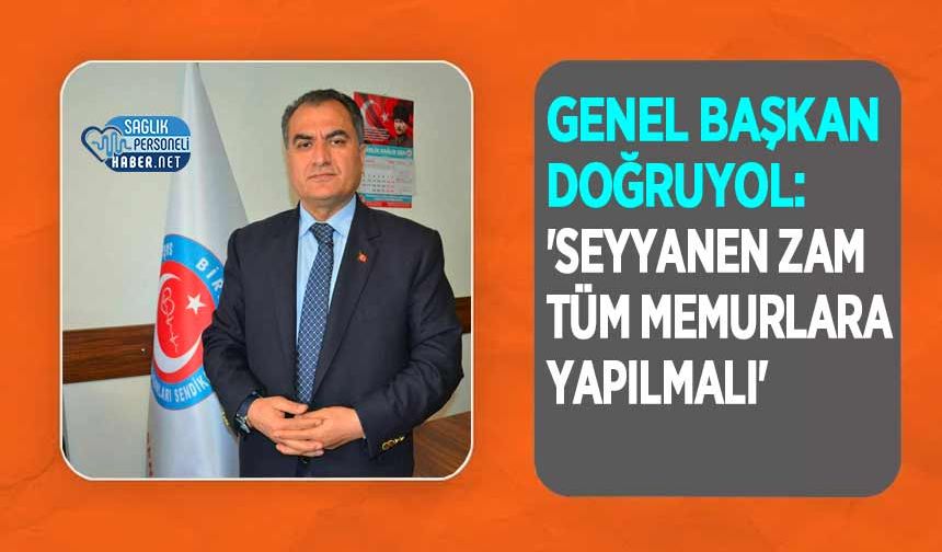Genel Başkan Doğruyol: 'Seyyanen zam tüm memurlara yapılmalı'