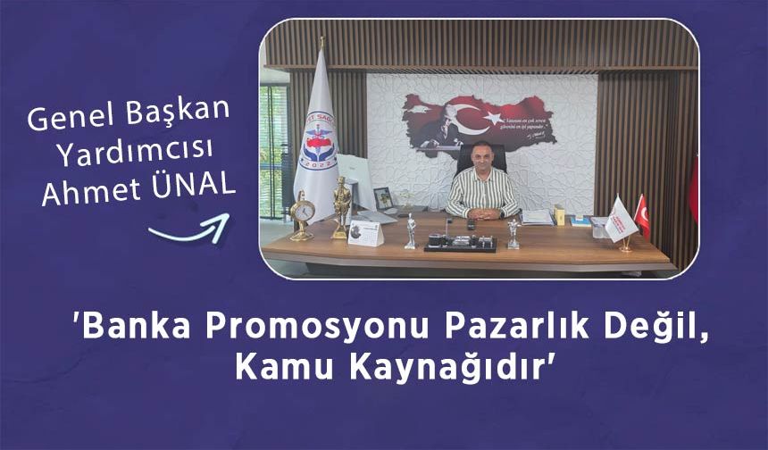 Ahmet ÜNAL: 'Banka Promosyonu Pazarlık Değil, Kamu Kaynağıdır'