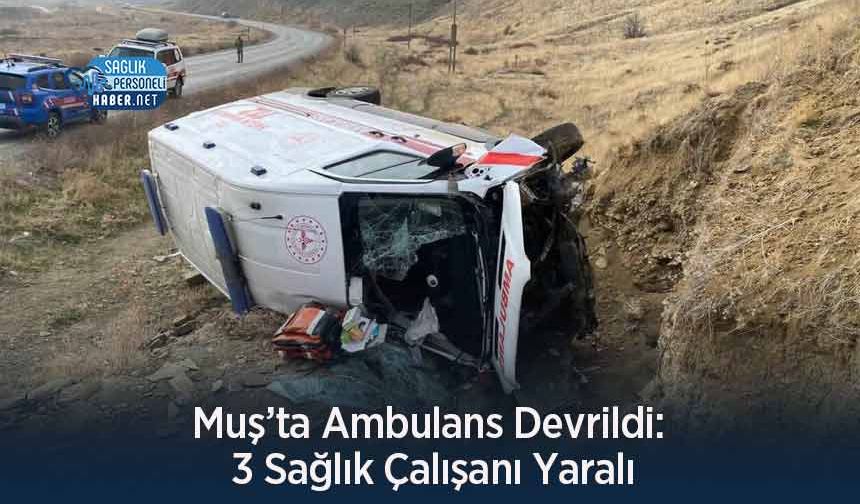 Muş’ta Ambulans Devrildi: 3 Sağlık Çalışanı Yaralı