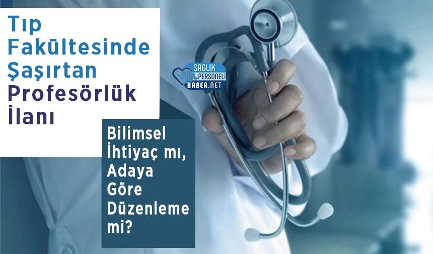 Tıp Fakültesinde Şaşırtan Profesörlük İlanı: Bilimsel İhtiyaç mı, Adaya Göre Düzenleme mi?