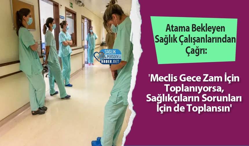 'Meclis Gece Zam İçin Toplanıyorsa, Sağlıkçıların Sorunları İçin de Toplansın'