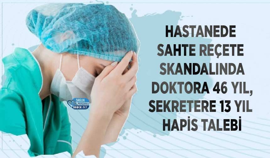 Hastanede Sahte Reçete Skandalında Doktora 46 Yıl, Sekretere 13 Yıl Hapis Talebi