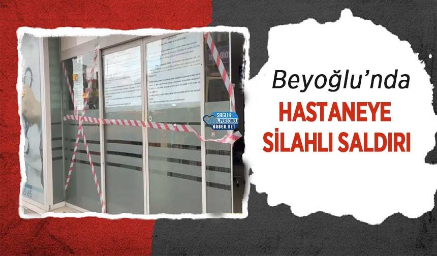 Beyoğlu’nda Hastaneye Silahlı Saldırı