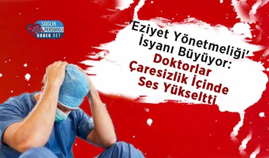 'Eziyet Yönetmeliği' İsyanı Büyüyor: Doktorlar Çaresizlik İçinde Ses Yükseltti