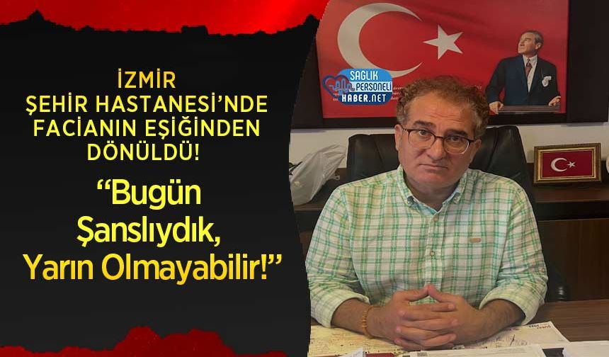 İzmir Şehir Hastanesi’nde Facianın Eşiğinden Dönüldü!