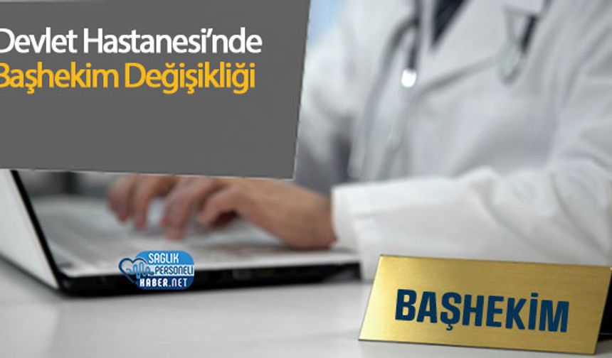 Devlet Hastanesi’nde Başhekim Değişikliği