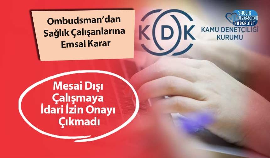Ombudsman’dan Sağlık Çalışanlarına Emsal Karar: Mesai Dışı Çalışmaya İdari İzin Onayı Çıkmadı