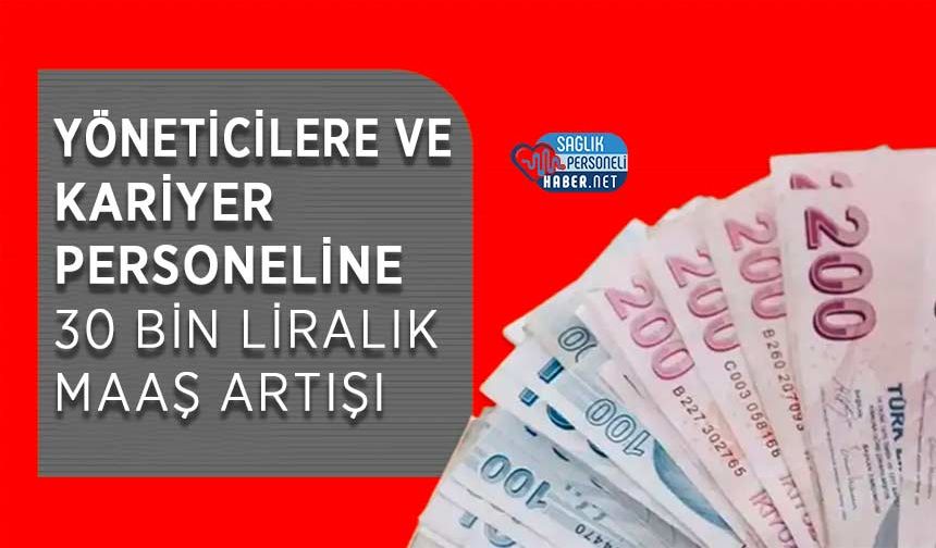 Yöneticilere ve Kariyer Personeline 30 Bin Liralık Maaş Artışı
