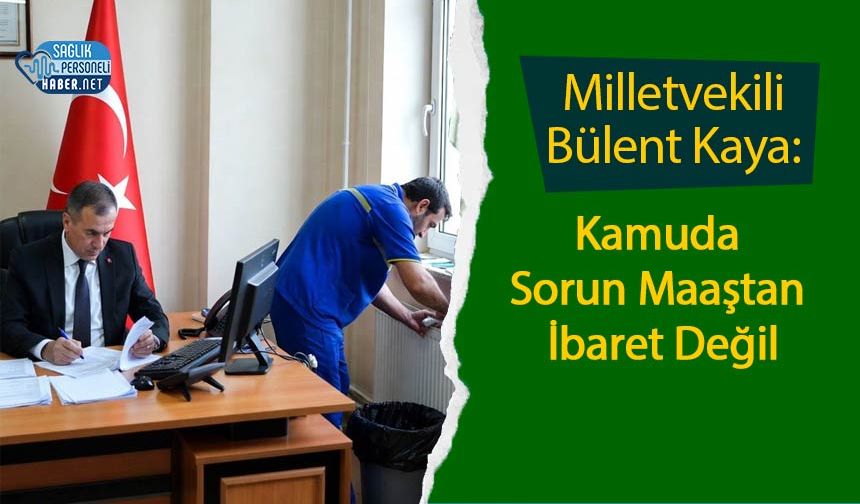 Milletvekili Bülent Kaya: Kamuda Sorun Maaştan İbaret Değil