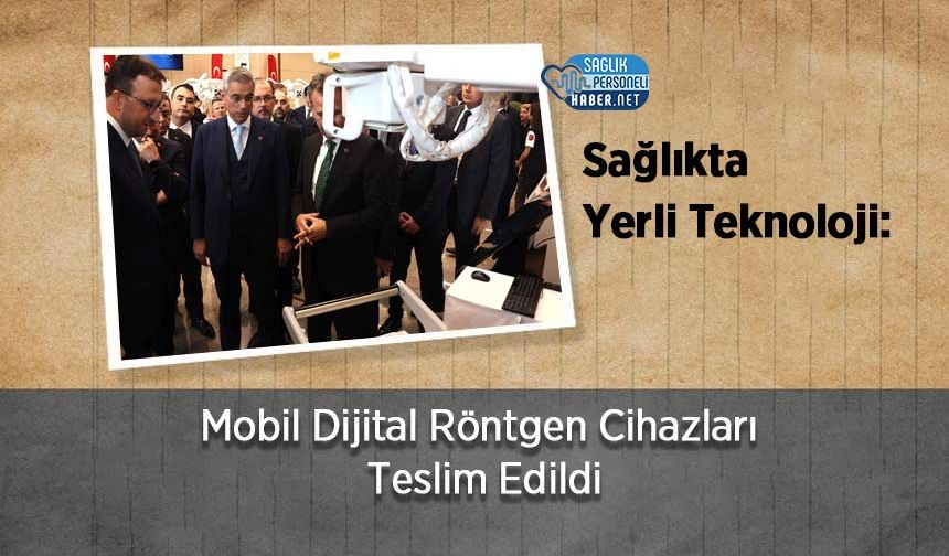 Sağlıkta Yerli Teknoloji: Mobil Dijital Röntgen Cihazları Teslim Edildi