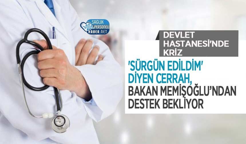 Devlet Hastanesi'nde Kriz : 'Sürgün Edildim' Diyen Cerrah, Bakan Memişoğlu’ndan Destek Bekliyor