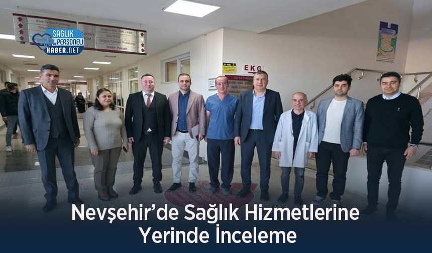 Nevşehir’de Sağlık Hizmetlerine Yerinde İnceleme
