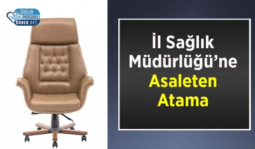 İl Sağlık Müdürlüğü’ne Asaleten Atama