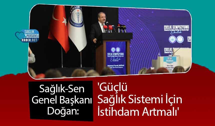 Sağlık-Sen Genel Başkanı Doğan: 'Güçlü Sağlık Sistemi İçin İstihdam Artmalı'