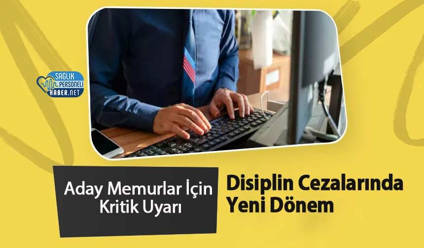 Aday Memurlar İçin Kritik Uyarı: Disiplin Cezalarında Yeni Dönem