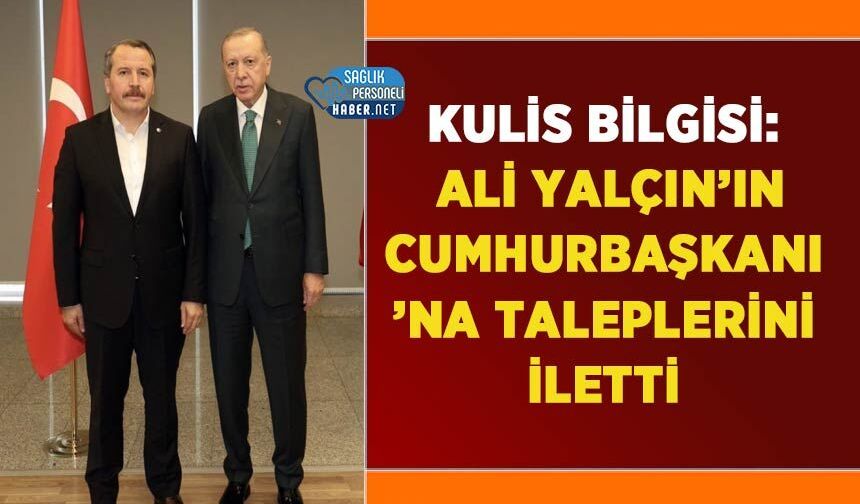 Kulis Bilgisi: Ali Yalçın’ın Cumhurbaşkanı’na Taleplerini İletti