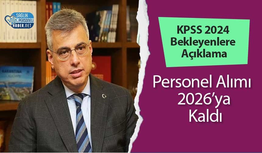 KPSS 2024 Bekleyenlere Açıklama: Personel Alımı 2026’ya Kaldı
