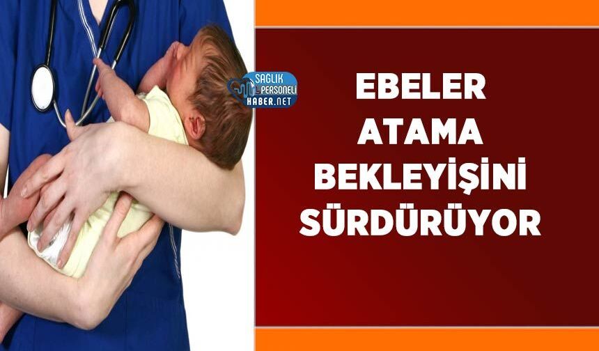 Ebeler Atama Bekleyişini Sürdürüyor