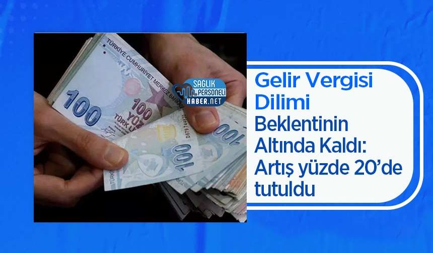 Gelir Vergisi Dilimi Beklentinin Altında Kaldı: Artış yüzde 20’de tutuldu