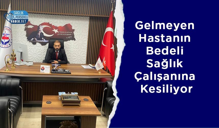 Gelmeyen Hastanın Bedeli Sağlık Çalışanına Kesiliyor