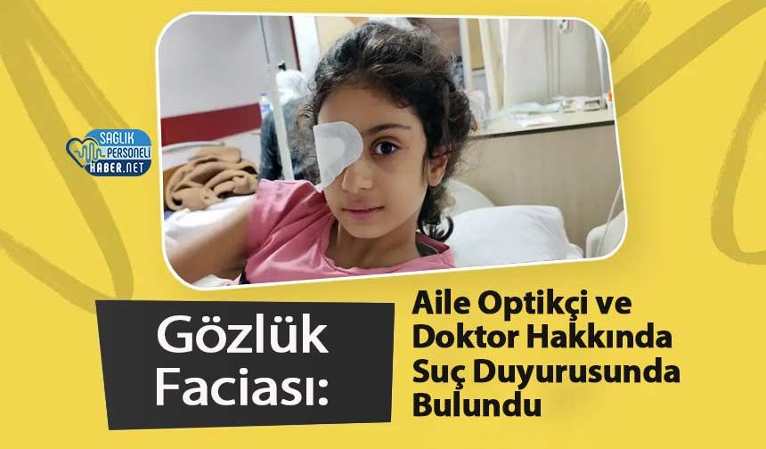 Gözlük Faciası: Aile Optikçi ve Doktor Hakkında Suç Duyurusunda Bulundu