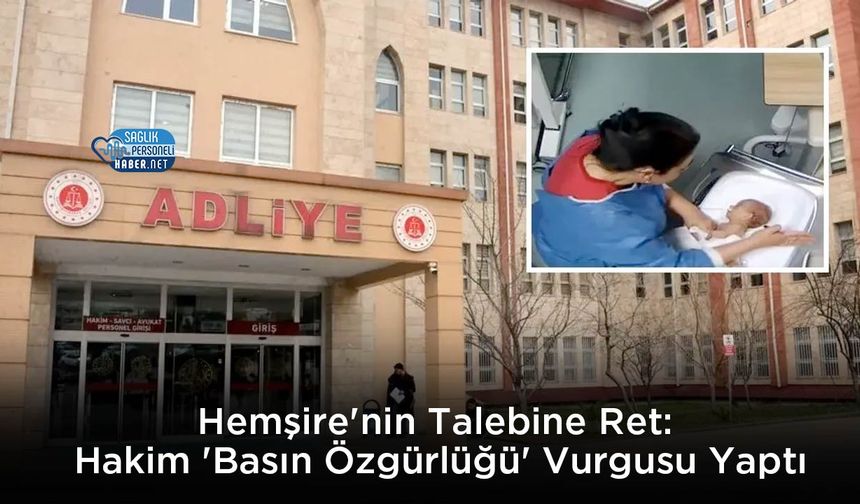 Hemşire'nin Talebine Ret: Hakim 'Basın Özgürlüğü' Vurgusu Yaptı