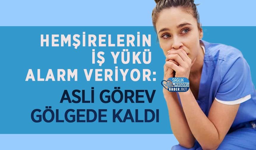 Hemşirelerin İş Yükü Alarm Veriyor: Asli Görev Gölgede Kaldı
