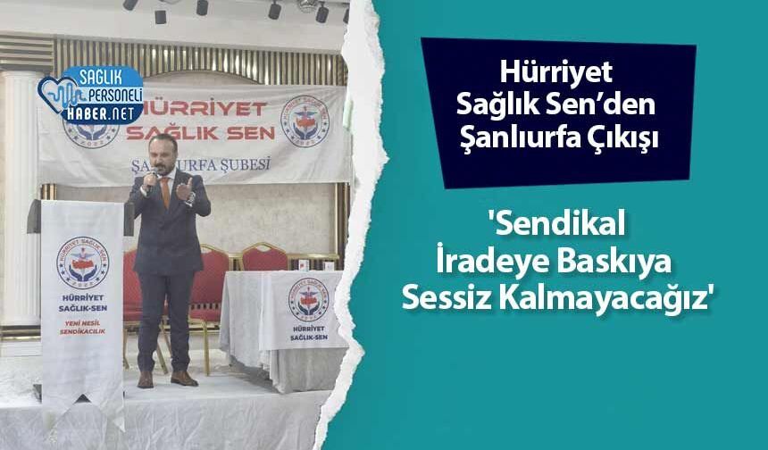 Hürriyet Sağlık Sen’den Şanlıurfa Çıkışı: 'Sendikal İradeye Baskıya Sessiz Kalmayacağız'