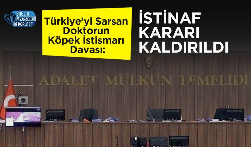 Türkiye’yi Sarsan Doktorun Köpek İstismarı Davası: İstinaf Kararı Kaldırıldı