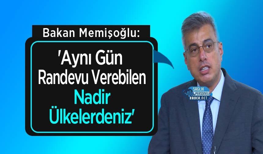 Bakan Memişoğlu: 'Aynı Gün Randevu Verebilen Nadir Ülkelerdeniz'