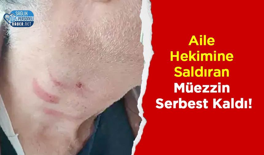 Aile Hekimine Saldıran Müezzin Serbest Kaldı!