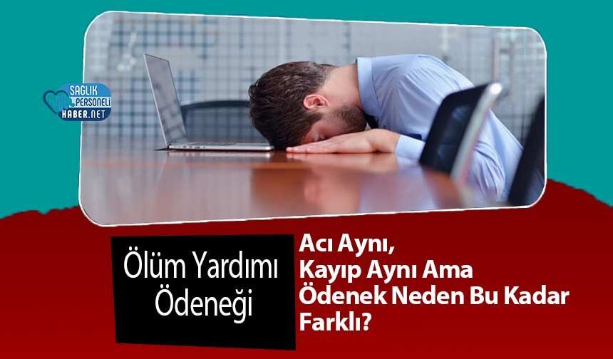 Ölüm Yardımı Ödeneği: Acı Aynı, Kayıp Aynı Ama Ödenek Neden Bu Kadar Farklı?