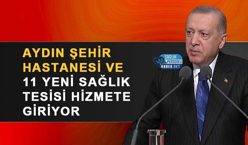 Aydın Şehir Hastanesi ve 11 Yeni Sağlık Tesisi Hizmete Giriyor