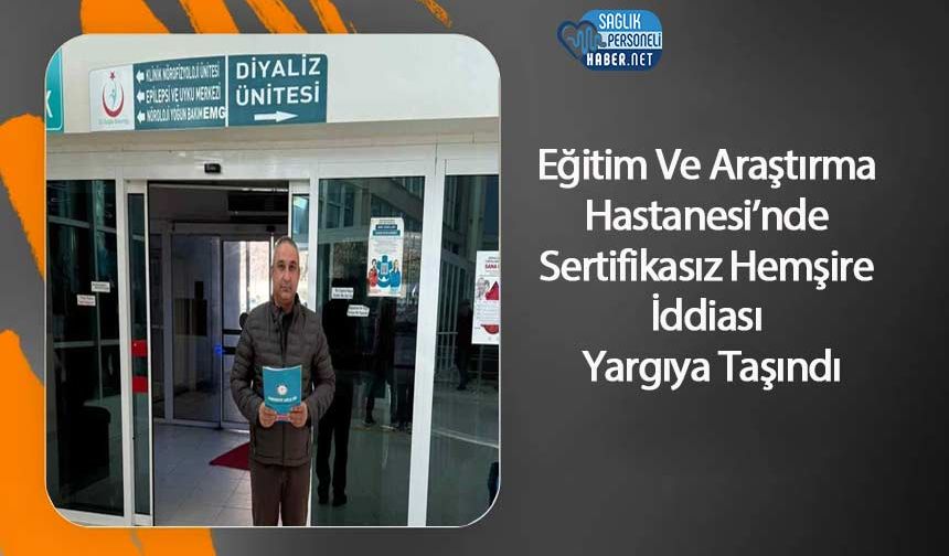 Eğitim Ve Araştırma Hastanesi’nde Sertifikasız Hemşire İddiası Yargıya Taşındı