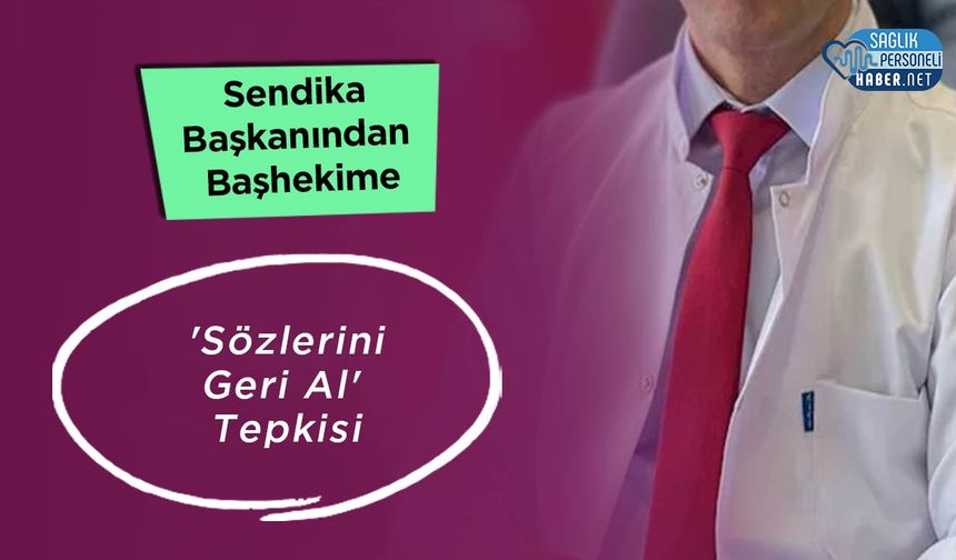 Sendika Başkanından Başhekime 'Sözlerini Geri Al' Tepkisi