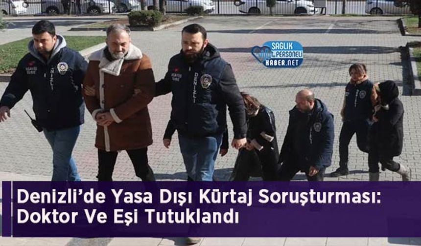 Denizli’de Yasa Dışı Kürtaj Soruşturması: Doktor Ve Eşi Tutuklandı