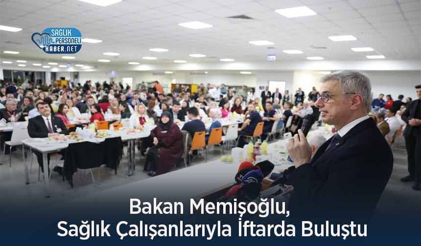 Bakan Memişoğlu, Sağlık Çalışanlarıyla İftarda Buluştu