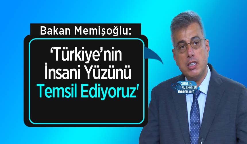 Bakan Memişoğlu: 'Türkiye’nin İnsani Yüzünü Temsil Ediyoruz'