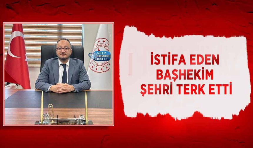 İstifa Eden Başhekim Şehri Terk Etti