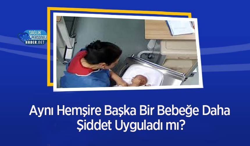 Aynı Hemşire Başka Bir Bebeğe Daha Şiddet Uyguladı mı?