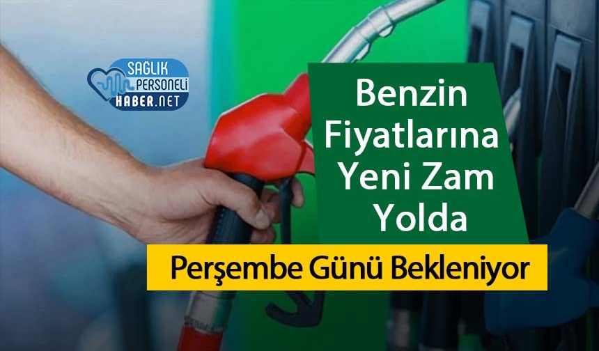 Benzin Fiyatlarına Yeni Zam Yolda: Perşembe Günü Bekleniyor